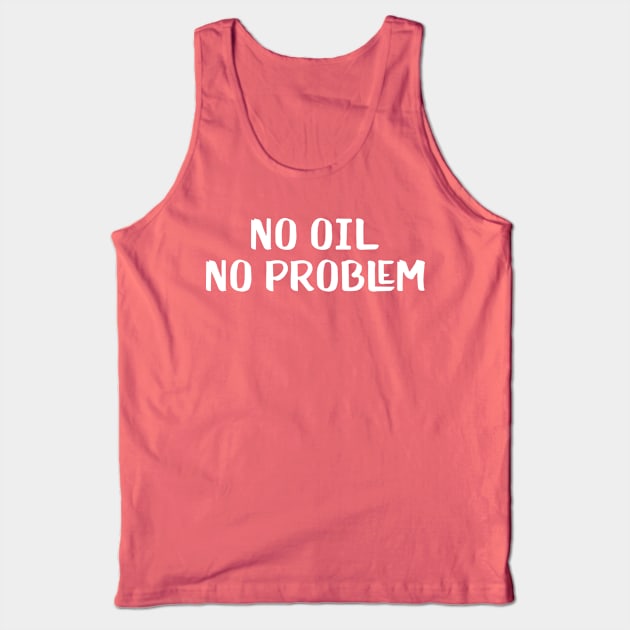 No oil Tank Top by AnnoyingBowlerTees